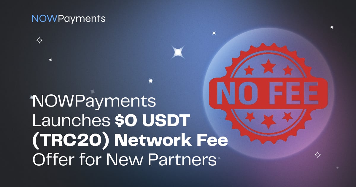 NOWPayments Launches $0 USDT (TRC20) Network Fee Offer fo...